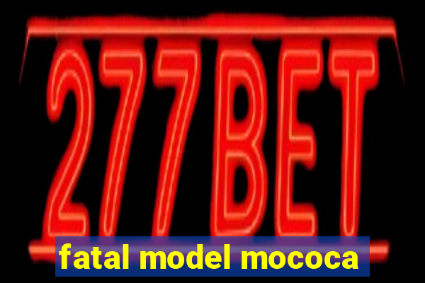 fatal model mococa